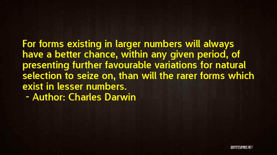 Charles Darwin Quotes: For Forms Existing In Larger Numbers Will Always Have A Better Chance, Within Any Given Period, Of Presenting Further Favourable