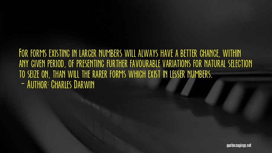 Charles Darwin Quotes: For Forms Existing In Larger Numbers Will Always Have A Better Chance, Within Any Given Period, Of Presenting Further Favourable