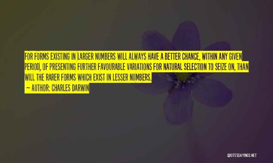 Charles Darwin Quotes: For Forms Existing In Larger Numbers Will Always Have A Better Chance, Within Any Given Period, Of Presenting Further Favourable