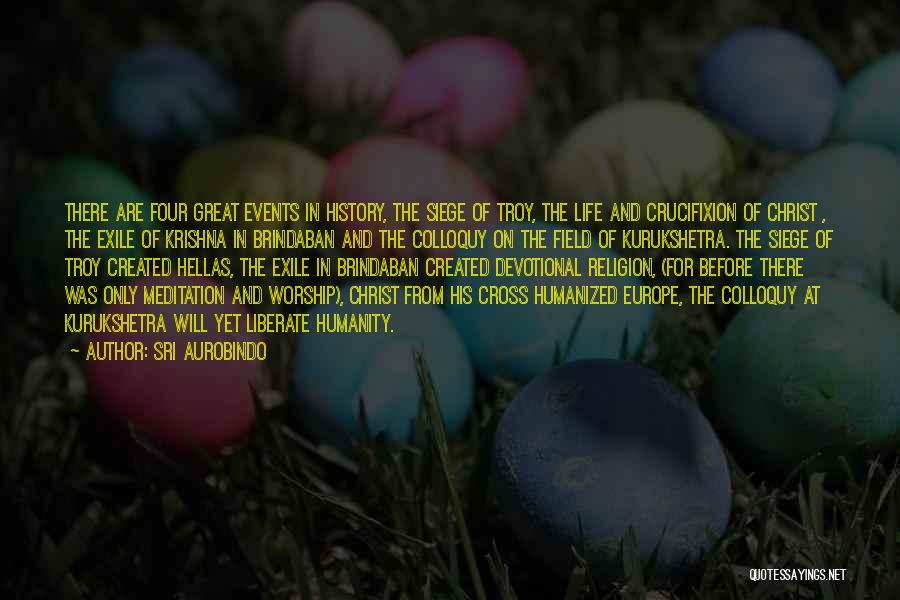 Sri Aurobindo Quotes: There Are Four Great Events In History, The Siege Of Troy, The Life And Crucifixion Of Christ , The Exile