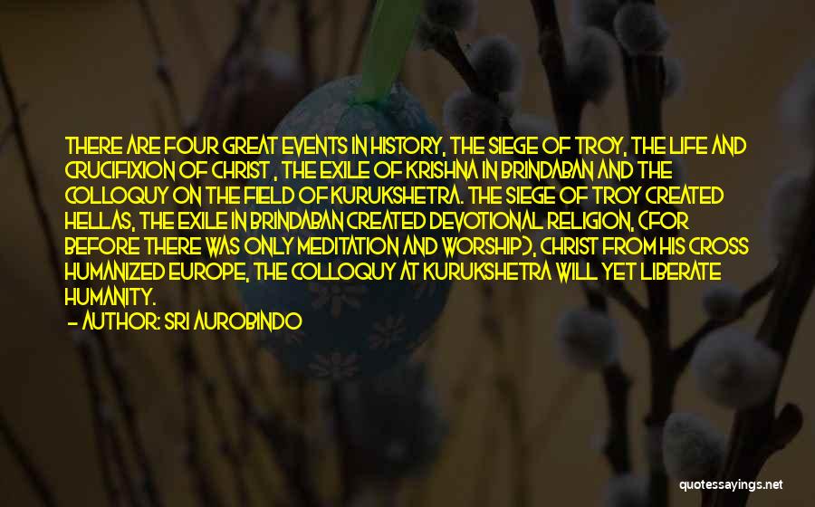 Sri Aurobindo Quotes: There Are Four Great Events In History, The Siege Of Troy, The Life And Crucifixion Of Christ , The Exile