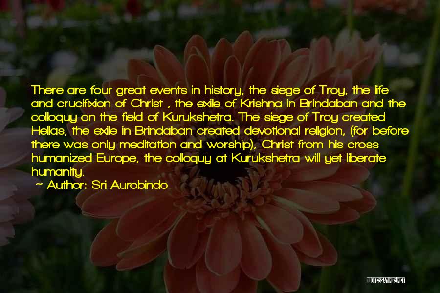 Sri Aurobindo Quotes: There Are Four Great Events In History, The Siege Of Troy, The Life And Crucifixion Of Christ , The Exile