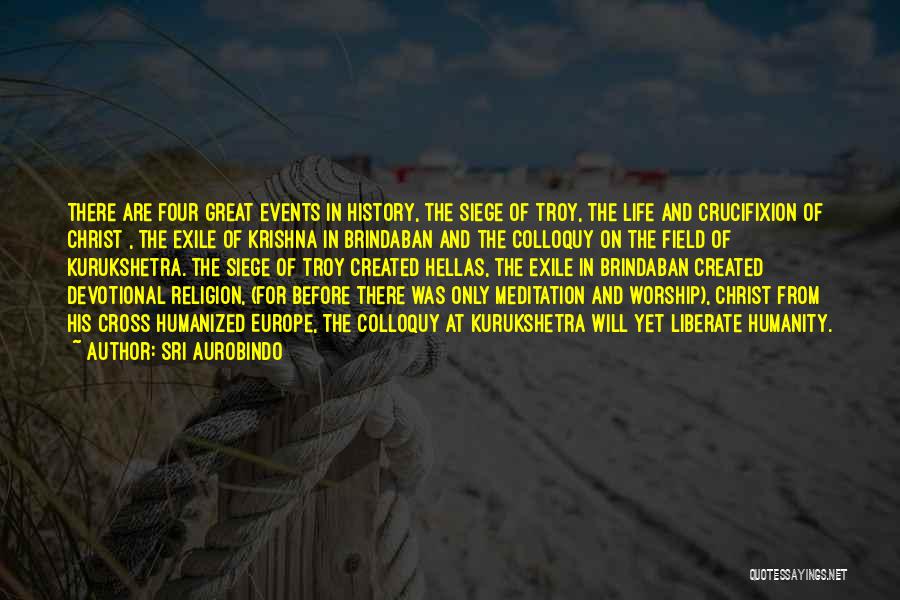 Sri Aurobindo Quotes: There Are Four Great Events In History, The Siege Of Troy, The Life And Crucifixion Of Christ , The Exile