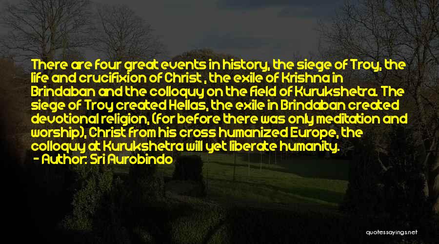 Sri Aurobindo Quotes: There Are Four Great Events In History, The Siege Of Troy, The Life And Crucifixion Of Christ , The Exile