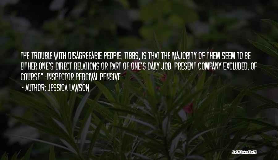 Jessica Lawson Quotes: The Trouble With Disagreeable People, Tibbs, Is That The Majority Of Them Seem To Be Either One's Direct Relations Or