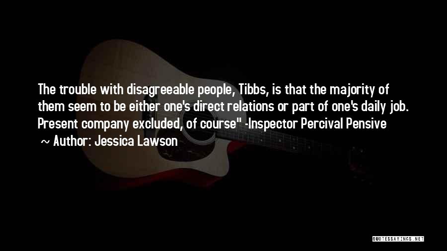 Jessica Lawson Quotes: The Trouble With Disagreeable People, Tibbs, Is That The Majority Of Them Seem To Be Either One's Direct Relations Or