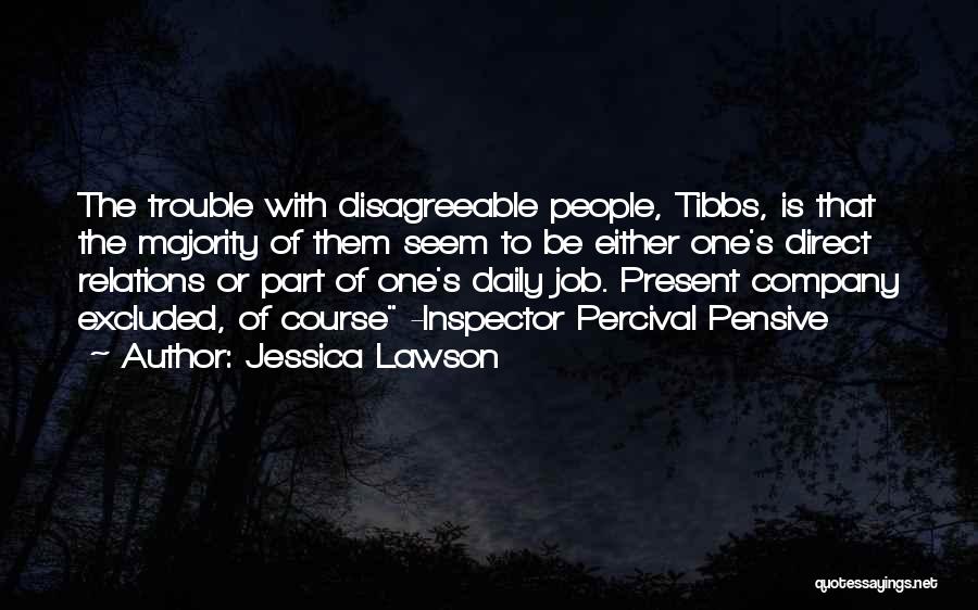 Jessica Lawson Quotes: The Trouble With Disagreeable People, Tibbs, Is That The Majority Of Them Seem To Be Either One's Direct Relations Or