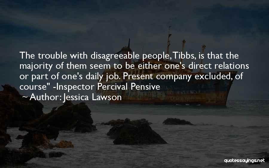 Jessica Lawson Quotes: The Trouble With Disagreeable People, Tibbs, Is That The Majority Of Them Seem To Be Either One's Direct Relations Or