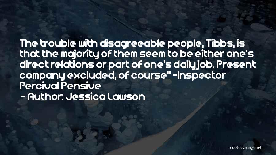 Jessica Lawson Quotes: The Trouble With Disagreeable People, Tibbs, Is That The Majority Of Them Seem To Be Either One's Direct Relations Or