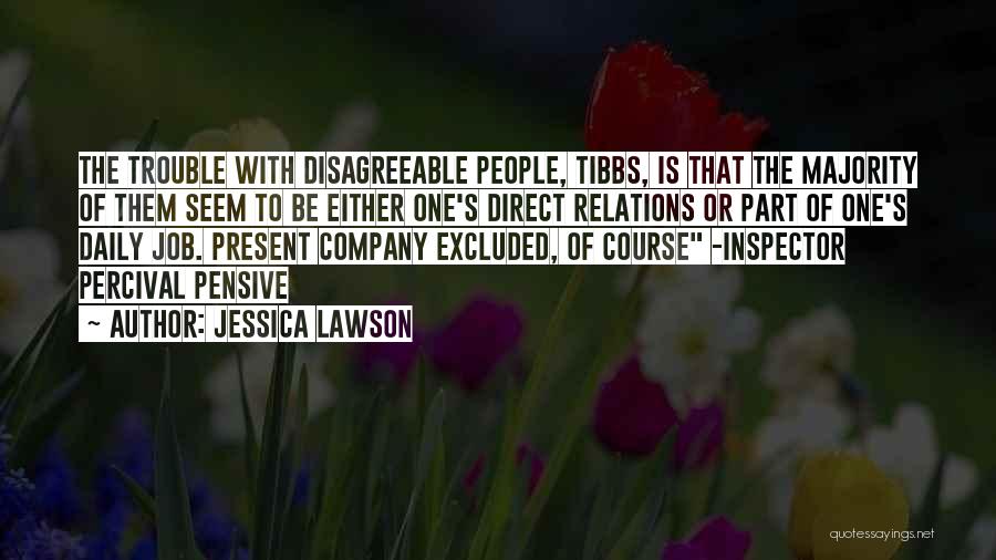 Jessica Lawson Quotes: The Trouble With Disagreeable People, Tibbs, Is That The Majority Of Them Seem To Be Either One's Direct Relations Or