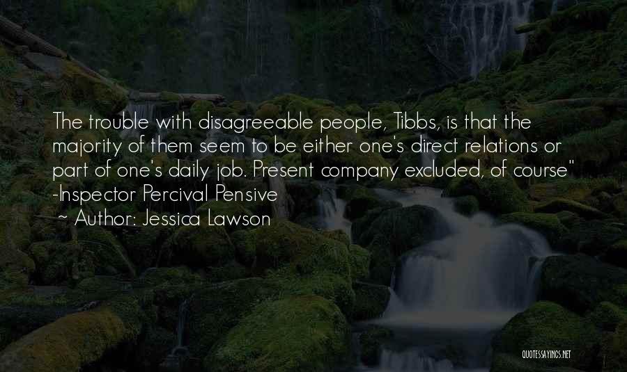 Jessica Lawson Quotes: The Trouble With Disagreeable People, Tibbs, Is That The Majority Of Them Seem To Be Either One's Direct Relations Or