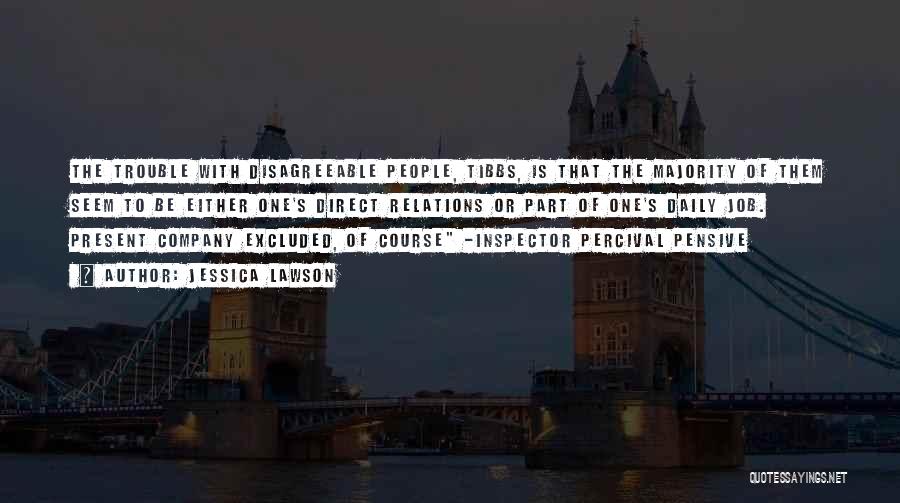 Jessica Lawson Quotes: The Trouble With Disagreeable People, Tibbs, Is That The Majority Of Them Seem To Be Either One's Direct Relations Or