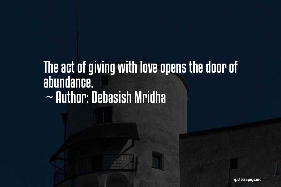 Debasish Mridha Quotes: The Act Of Giving With Love Opens The Door Of Abundance.