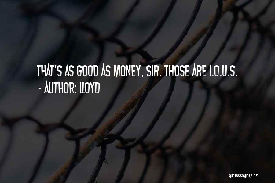 Lloyd Quotes: That's As Good As Money, Sir. Those Are I.o.u.s.