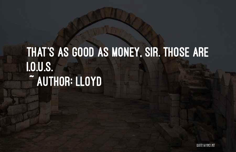 Lloyd Quotes: That's As Good As Money, Sir. Those Are I.o.u.s.