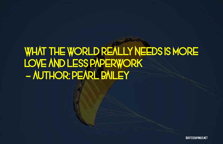 Pearl Bailey Quotes: What The World Really Needs Is More Love And Less Paperwork