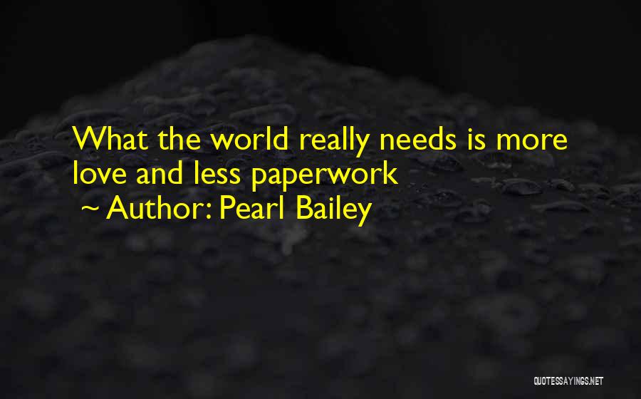 Pearl Bailey Quotes: What The World Really Needs Is More Love And Less Paperwork