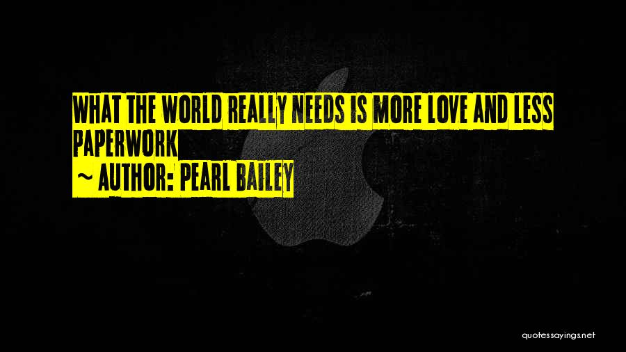Pearl Bailey Quotes: What The World Really Needs Is More Love And Less Paperwork