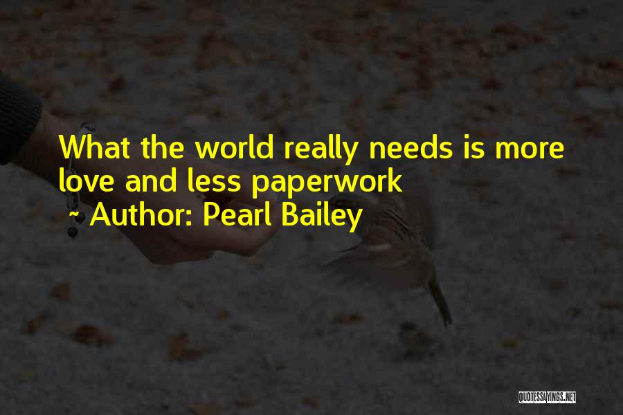 Pearl Bailey Quotes: What The World Really Needs Is More Love And Less Paperwork