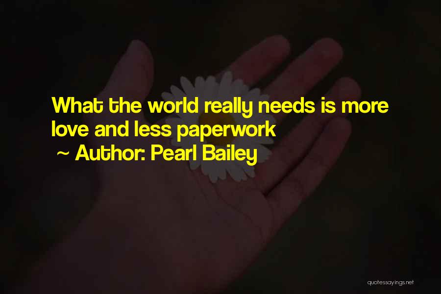 Pearl Bailey Quotes: What The World Really Needs Is More Love And Less Paperwork