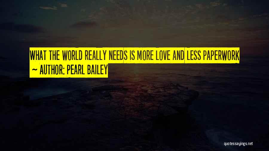 Pearl Bailey Quotes: What The World Really Needs Is More Love And Less Paperwork