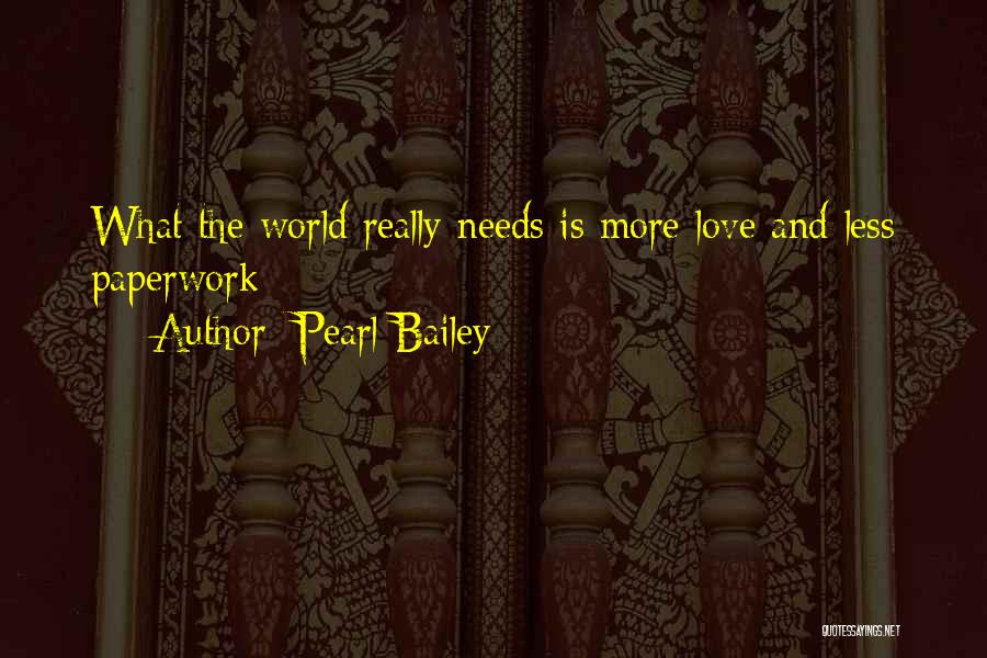 Pearl Bailey Quotes: What The World Really Needs Is More Love And Less Paperwork