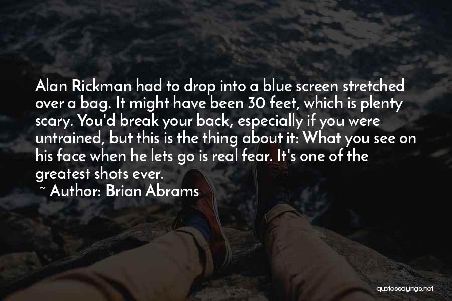 Brian Abrams Quotes: Alan Rickman Had To Drop Into A Blue Screen Stretched Over A Bag. It Might Have Been 30 Feet, Which