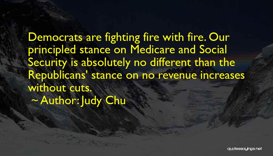 Judy Chu Quotes: Democrats Are Fighting Fire With Fire. Our Principled Stance On Medicare And Social Security Is Absolutely No Different Than The
