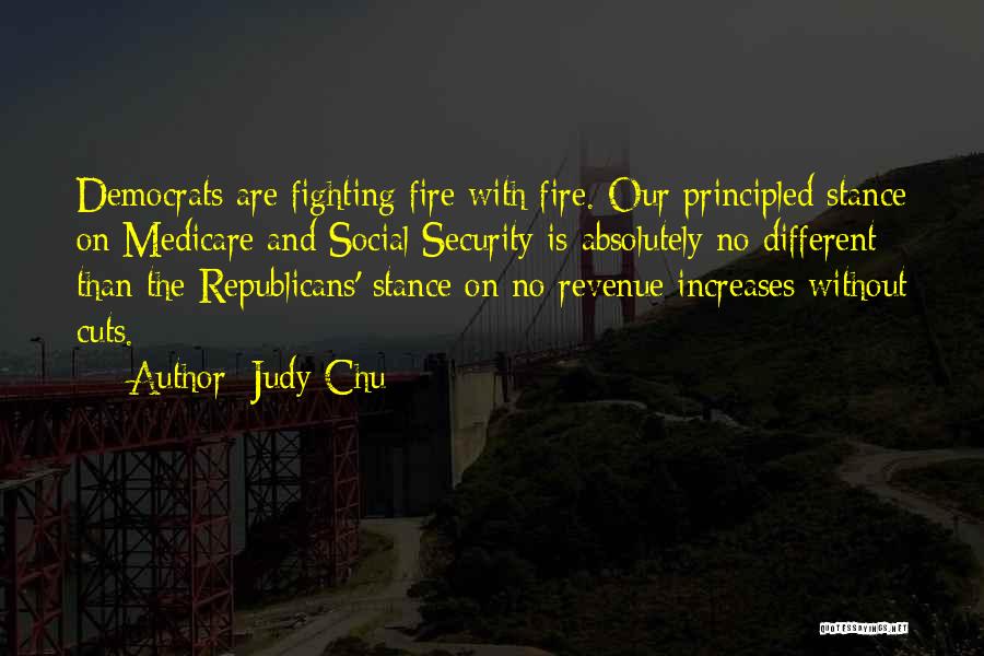Judy Chu Quotes: Democrats Are Fighting Fire With Fire. Our Principled Stance On Medicare And Social Security Is Absolutely No Different Than The