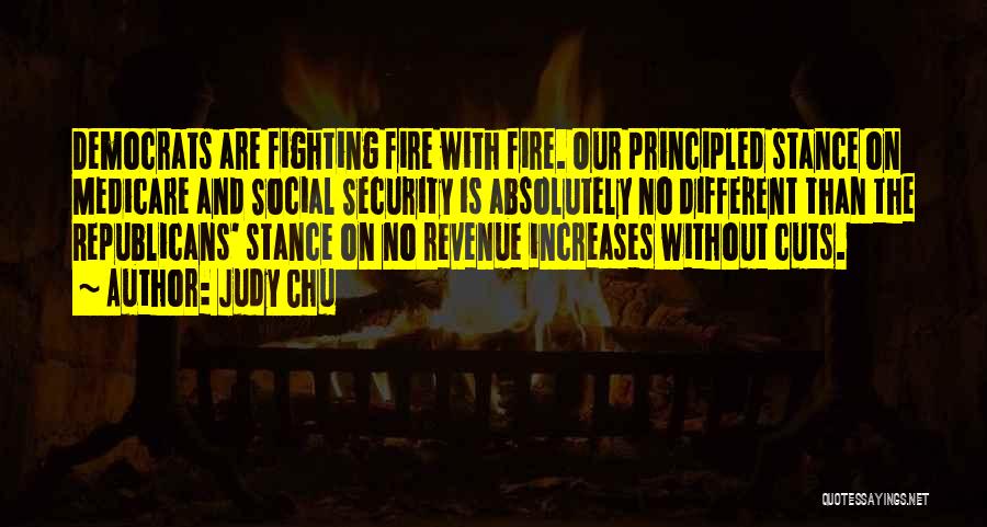 Judy Chu Quotes: Democrats Are Fighting Fire With Fire. Our Principled Stance On Medicare And Social Security Is Absolutely No Different Than The