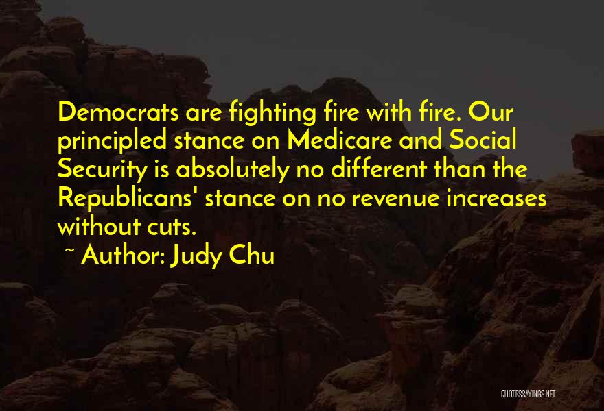 Judy Chu Quotes: Democrats Are Fighting Fire With Fire. Our Principled Stance On Medicare And Social Security Is Absolutely No Different Than The