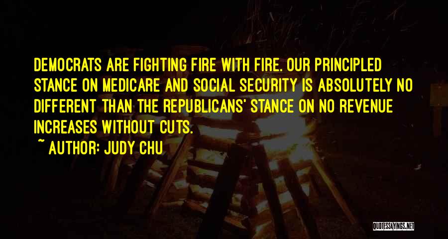 Judy Chu Quotes: Democrats Are Fighting Fire With Fire. Our Principled Stance On Medicare And Social Security Is Absolutely No Different Than The