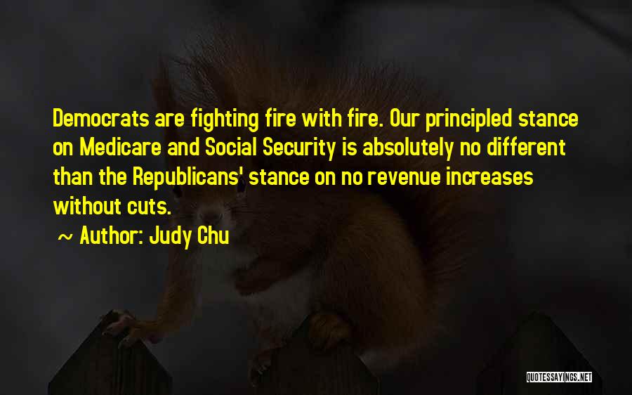 Judy Chu Quotes: Democrats Are Fighting Fire With Fire. Our Principled Stance On Medicare And Social Security Is Absolutely No Different Than The