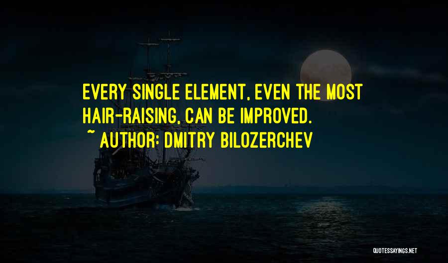 Dmitry Bilozerchev Quotes: Every Single Element, Even The Most Hair-raising, Can Be Improved.