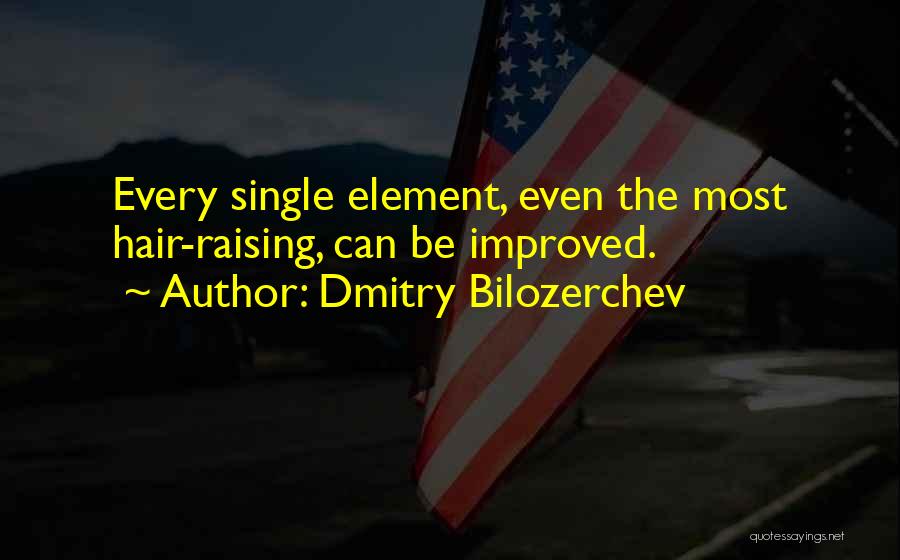 Dmitry Bilozerchev Quotes: Every Single Element, Even The Most Hair-raising, Can Be Improved.