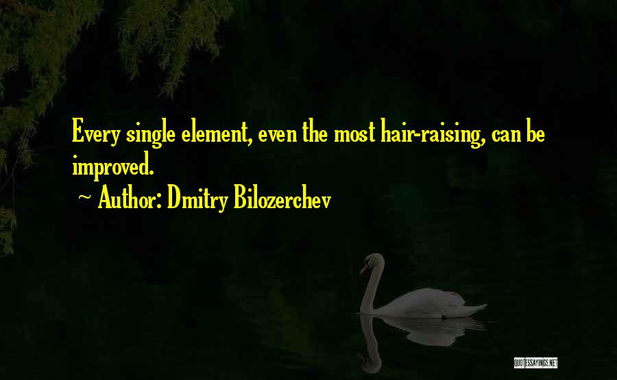 Dmitry Bilozerchev Quotes: Every Single Element, Even The Most Hair-raising, Can Be Improved.