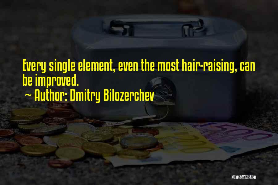 Dmitry Bilozerchev Quotes: Every Single Element, Even The Most Hair-raising, Can Be Improved.