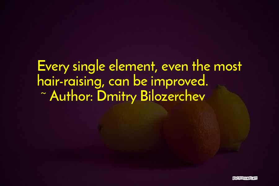 Dmitry Bilozerchev Quotes: Every Single Element, Even The Most Hair-raising, Can Be Improved.