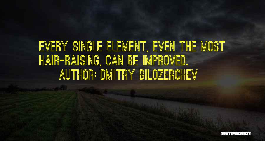 Dmitry Bilozerchev Quotes: Every Single Element, Even The Most Hair-raising, Can Be Improved.