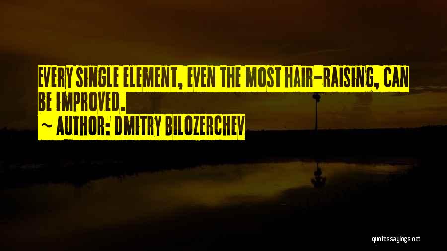 Dmitry Bilozerchev Quotes: Every Single Element, Even The Most Hair-raising, Can Be Improved.