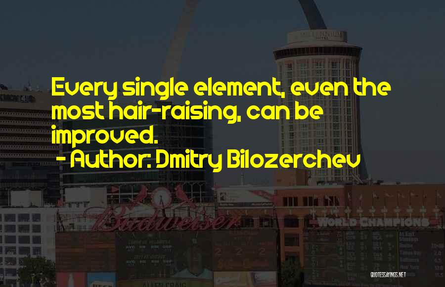 Dmitry Bilozerchev Quotes: Every Single Element, Even The Most Hair-raising, Can Be Improved.