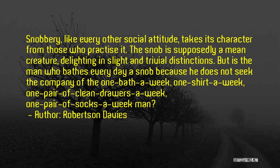 Robertson Davies Quotes: Snobbery, Like Every Other Social Attitude, Takes Its Character From Those Who Practise It. The Snob Is Supposedly A Mean