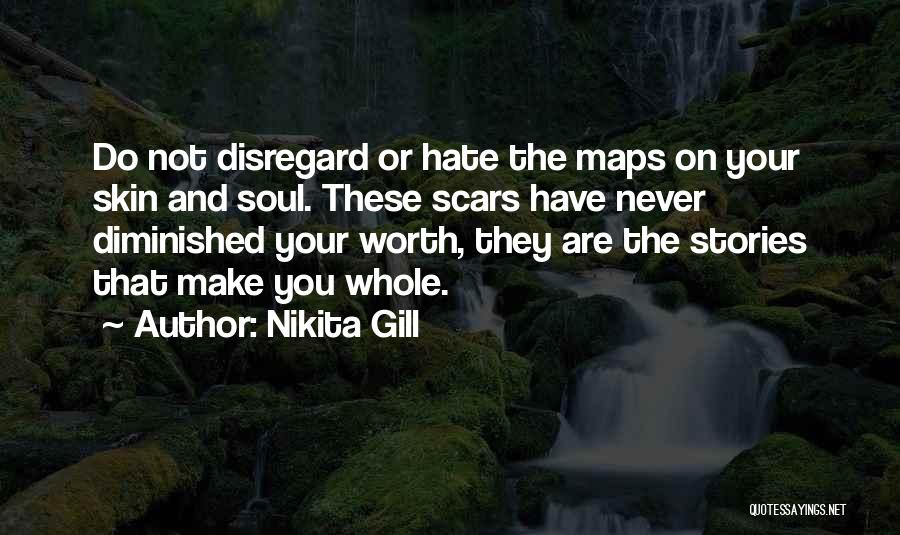 Nikita Gill Quotes: Do Not Disregard Or Hate The Maps On Your Skin And Soul. These Scars Have Never Diminished Your Worth, They