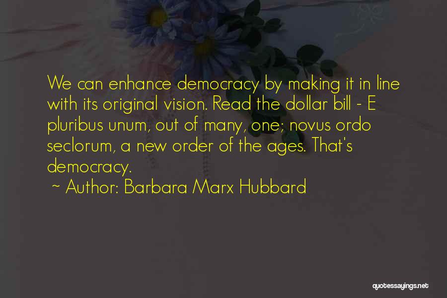 Barbara Marx Hubbard Quotes: We Can Enhance Democracy By Making It In Line With Its Original Vision. Read The Dollar Bill - E Pluribus