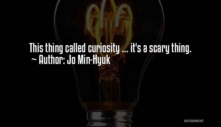 Jo Min-Hyuk Quotes: This Thing Called Curiosity ... It's A Scary Thing.