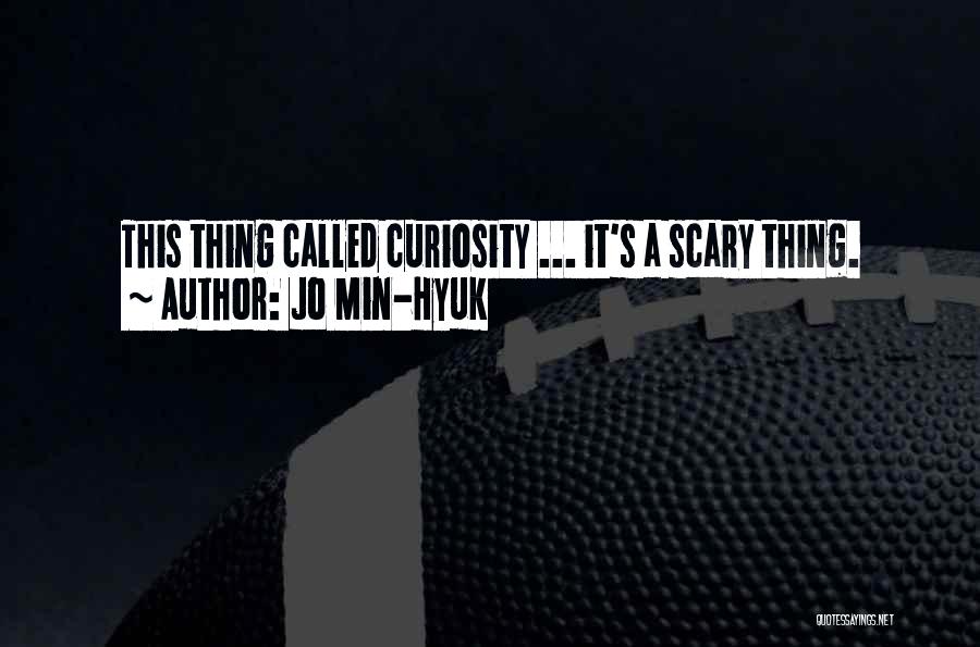 Jo Min-Hyuk Quotes: This Thing Called Curiosity ... It's A Scary Thing.