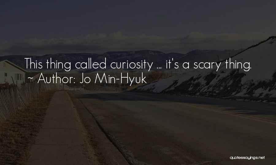 Jo Min-Hyuk Quotes: This Thing Called Curiosity ... It's A Scary Thing.