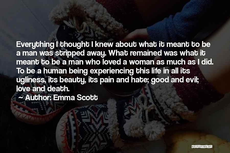 Emma Scott Quotes: Everything I Thought I Knew About What It Meant To Be A Man Was Stripped Away. What Remained Was What