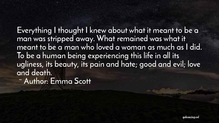 Emma Scott Quotes: Everything I Thought I Knew About What It Meant To Be A Man Was Stripped Away. What Remained Was What