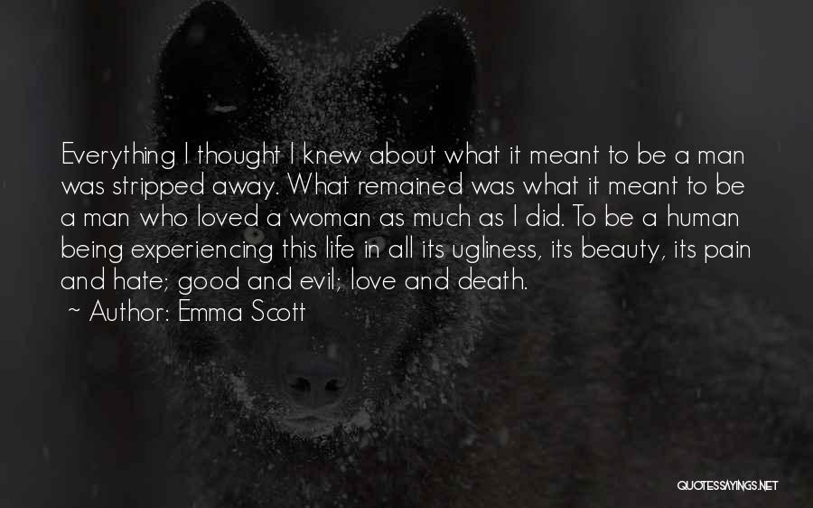 Emma Scott Quotes: Everything I Thought I Knew About What It Meant To Be A Man Was Stripped Away. What Remained Was What